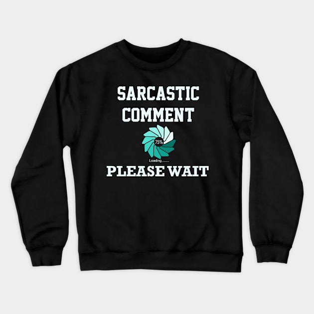 Sarcastic Comment Loading Please Wait Crewneck Sweatshirt by ckandrus